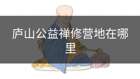 庐山公益禅修营地在哪里