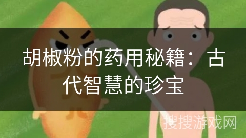 胡椒粉的药用秘籍：古代智慧的珍宝