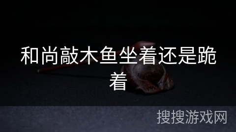 和尚敲木鱼坐着还是跪着