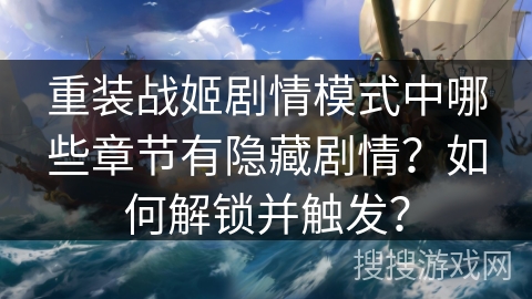 重装战姬剧情模式中哪些章节有隐藏剧情？如何解锁并触发？