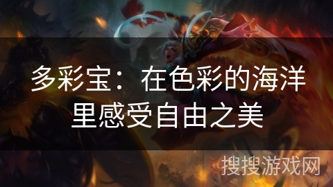多彩宝：在色彩的海洋里感受自由之美