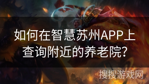 如何在智慧苏州APP上查询附近的养老院？