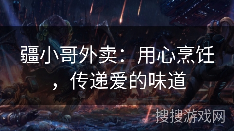 疆小哥外卖：用心烹饪，传递爱的味道