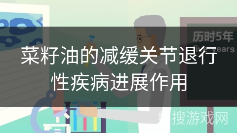 菜籽油的减缓关节退行性疾病进展作用