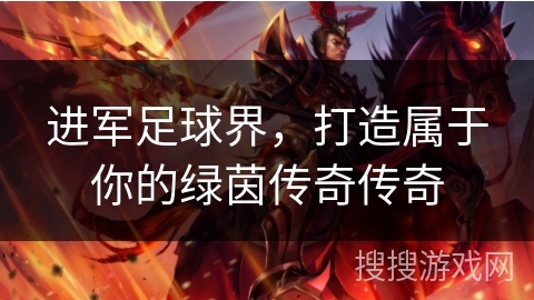 进军足球界，打造属于你的绿茵传奇传奇