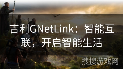 吉利GNetLink：智能互联，开启智能生活