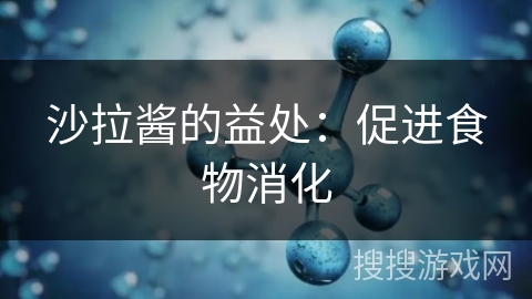 沙拉酱的益处：促进食物消化