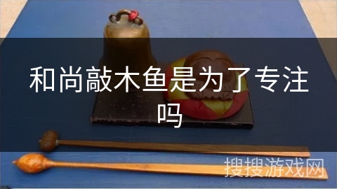 和尚敲木鱼是为了专注吗