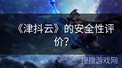 《津抖云》的安全性评价？
