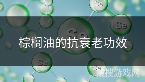 棕榈油的抗衰老功效