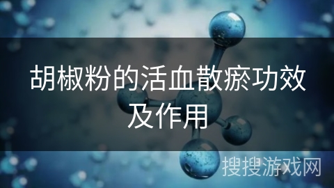 胡椒粉的活血散瘀功效及作用