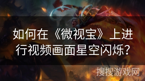 如何在《微视宝》上进行视频画面星空闪烁？