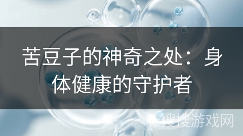 苦豆子的神奇之处：身体健康的守护者