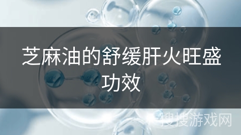 芝麻油的舒缓肝火旺盛功效