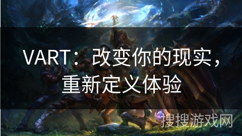 VART：改变你的现实，重新定义体验