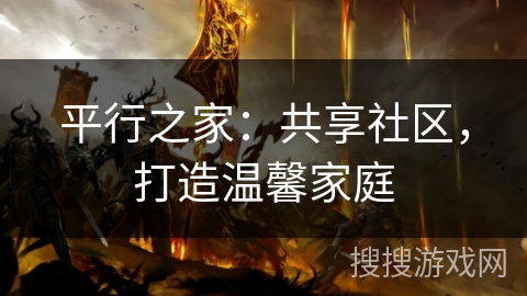 平行之家：共享社区，打造温馨家庭