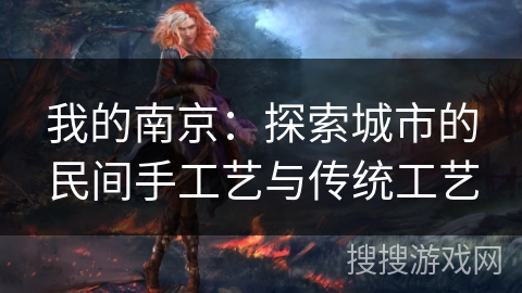我的南京：探索城市的民间手工艺与传统工艺
