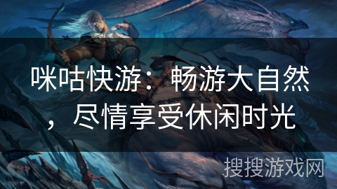 咪咕快游：畅游大自然，尽情享受休闲时光