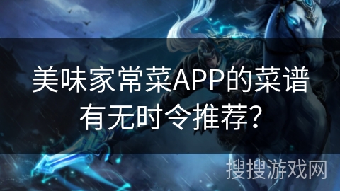 美味家常菜APP的菜谱有无时令推荐？