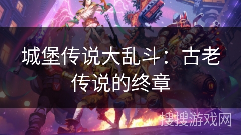 城堡传说大乱斗：古老传说的终章