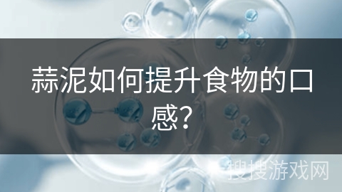 蒜泥如何提升食物的口感? 蒜泥如何提升食物的口感?