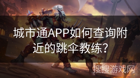 城市通APP如何查询附近的跳伞教练？