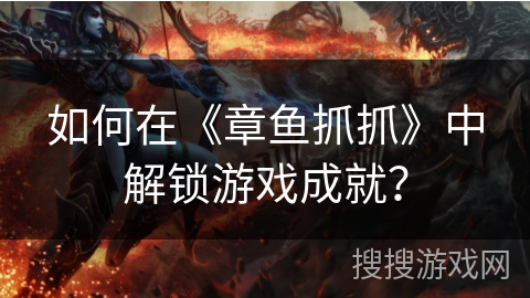 如何在《章鱼抓抓》中解锁游戏成就? 如何在《章鱼抓抓》中解锁游戏成就?