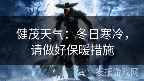 健茂天气：冬日寒冷，请做好保暖措施