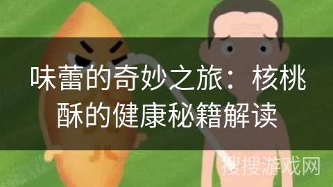 味蕾的奇妙之旅:核桃酥的健康秘籍解读 味蕾的奇妙之旅:核桃酥的健康秘籍解读