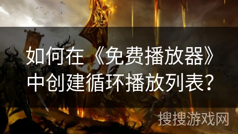 如何在《免费播放器》中创建循环播放列表？