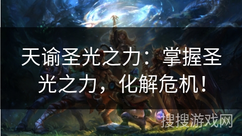 天谕圣光之力：掌握圣光之力，化解危机！