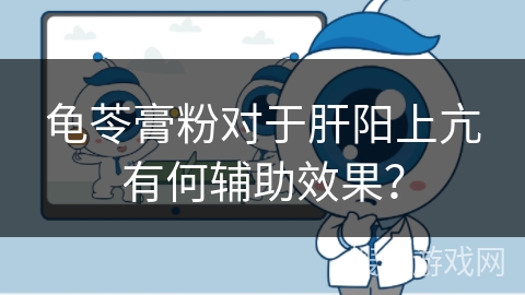龟苓膏粉对于肝阳上亢有何辅助效果? 龟苓膏粉对于肝阳上亢有何辅助效果?