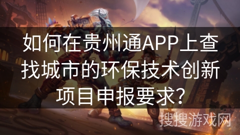 如何在贵州通APP上查找城市的环保技术创新项目申报要求？