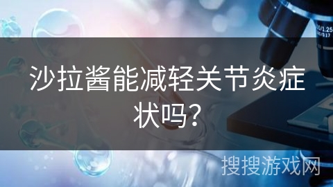 沙拉酱能减轻关节炎症状吗？