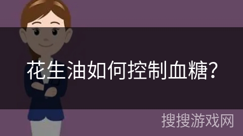 花生油如何控制血糖? 花生油如何控制血糖?