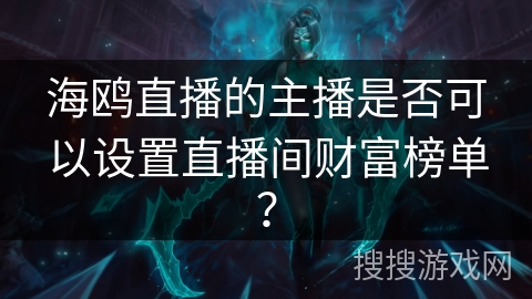 海鸥直播的主播是否可以设置直播间财富榜单? 海鸥直播的主播是否可以设置直播间财富榜单?
