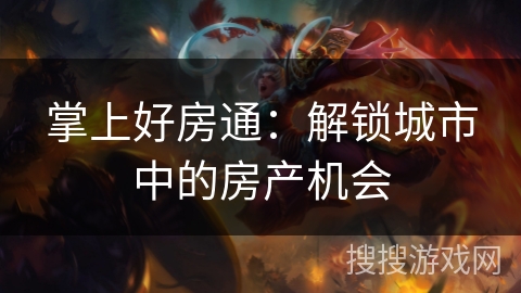 掌上好房通：解锁城市中的房产机会