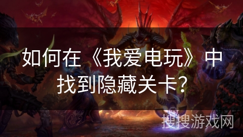 如何在《我爱电玩》中找到隐藏关卡？