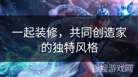 一起装修，共同创造家的独特风格