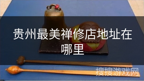 贵州最美禅修店地址在哪里