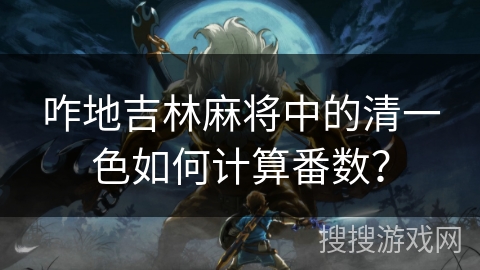 咋地吉林麻将中的清一色如何计算番数？