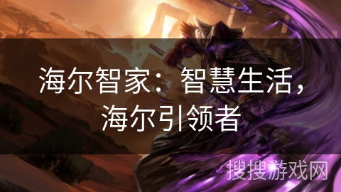 海尔智家：智慧生活，海尔引领者