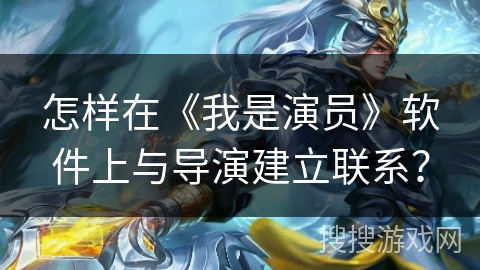 怎样在《我是演员》软件上与导演建立联系？