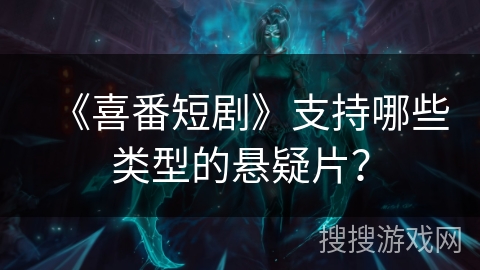 《喜番短剧》支持哪些类型的悬疑片？