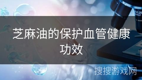 芝麻油的保护血管健康功效