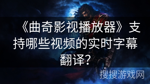《曲奇影视播放器》支持哪些视频的实时字幕翻译？