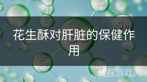 花生酥对肝脏的保健作用