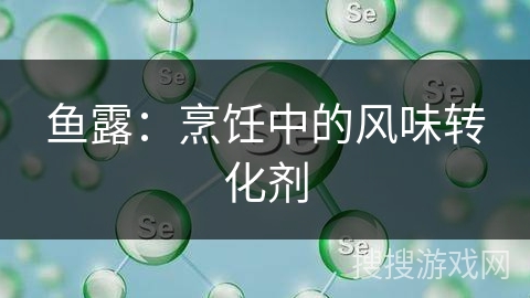 鱼露：烹饪中的风味转化剂