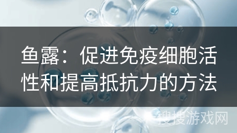 鱼露：促进免疫细胞活性和提高抵抗力的方法