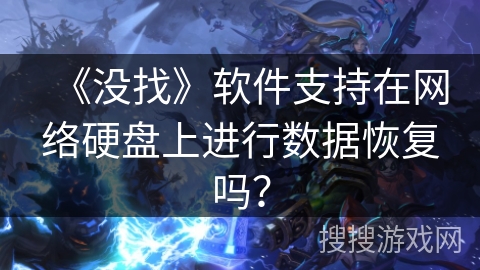《没找》软件支持在网络硬盘上进行数据恢复吗？